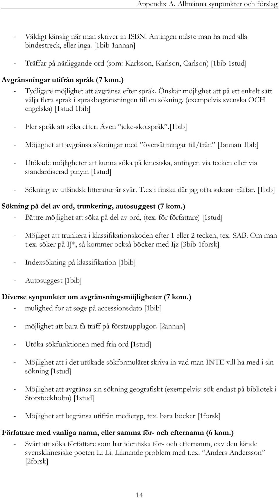 Önskar möjlighet att på ett enkelt sätt välja flera språk i språkbegränsningen till en sökning. (exempelvis svenska OCH engelska) [1stud 1bib] - Fler språk att söka efter. Även icke-skolspråk.