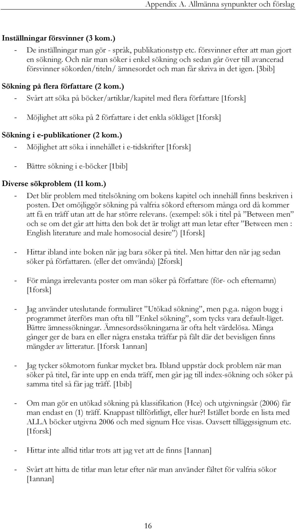 ) - Svårt att söka på böcker/artiklar/kapitel med flera författare [1forsk] - Möjlighet att söka på 2 författare i det enkla sökläget [1forsk] Sökning i e-publikationer (2 kom.