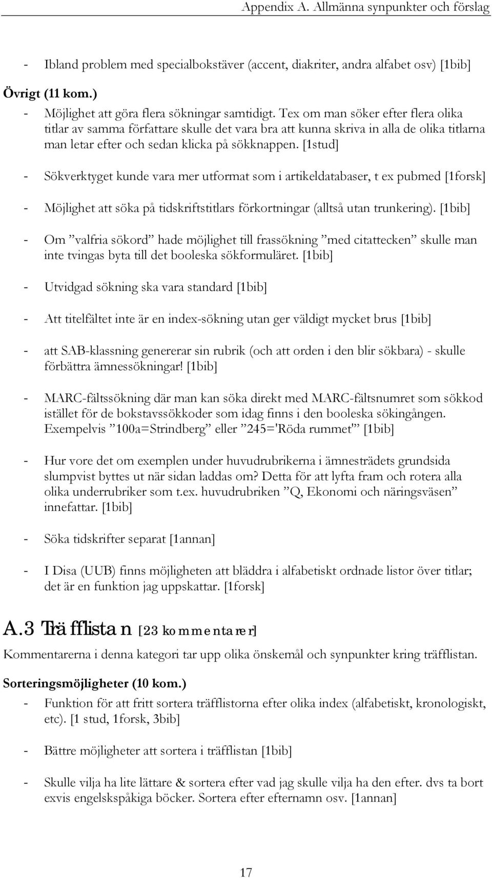 [1stud] - Sökverktyget kunde vara mer utformat som i artikeldatabaser, t ex pubmed [1forsk] - Möjlighet att söka på tidskriftstitlars förkortningar (alltså utan trunkering).