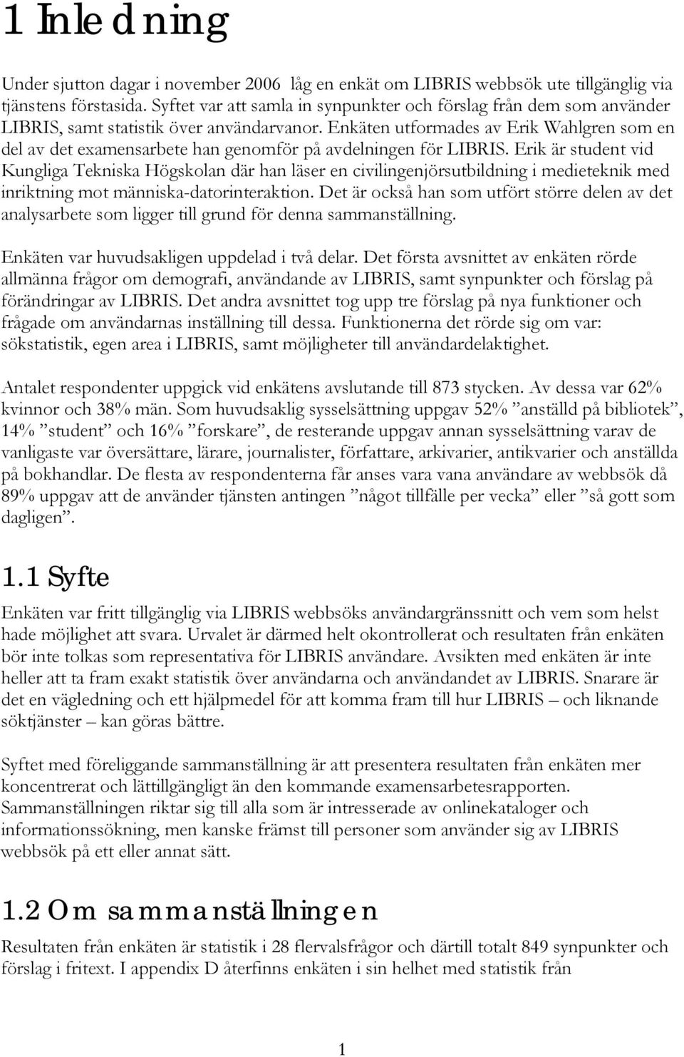 Enkäten utformades av Erik Wahlgren som en del av det examensarbete han genomför på avdelningen för LIBRIS.