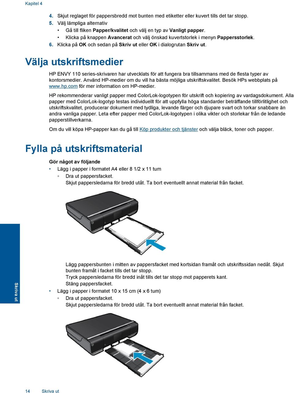 Välja utskriftsmedier HP ENVY 110 series-skrivaren har utvecklats för att fungera bra tillsammans med de flesta typer av kontorsmedier. Använd HP-medier om du vill ha bästa möjliga utskriftskvalitet.