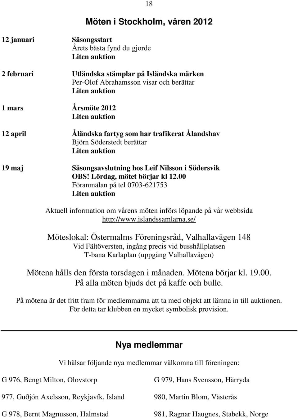 Lördag, mötet börjar kl 12.00 Föranmälan på tel 0703-621753 Liten auktion Aktuell information om vårens möten införs löpande på vår webbsida http://www.islandssamlarna.