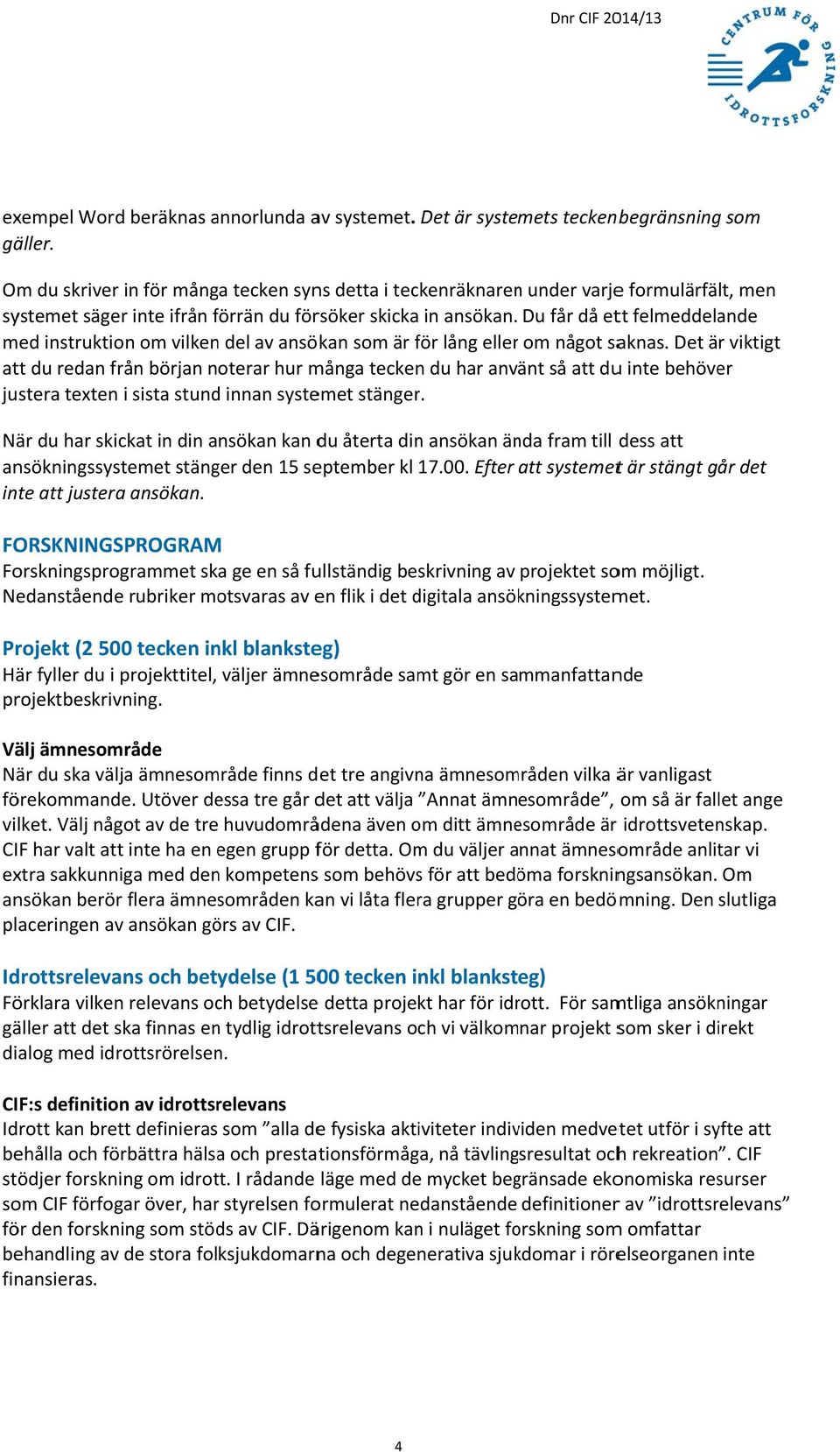 får då ett felmeddelande med instruktion om vilken del av ansökan som är för lång eller om något saknas.