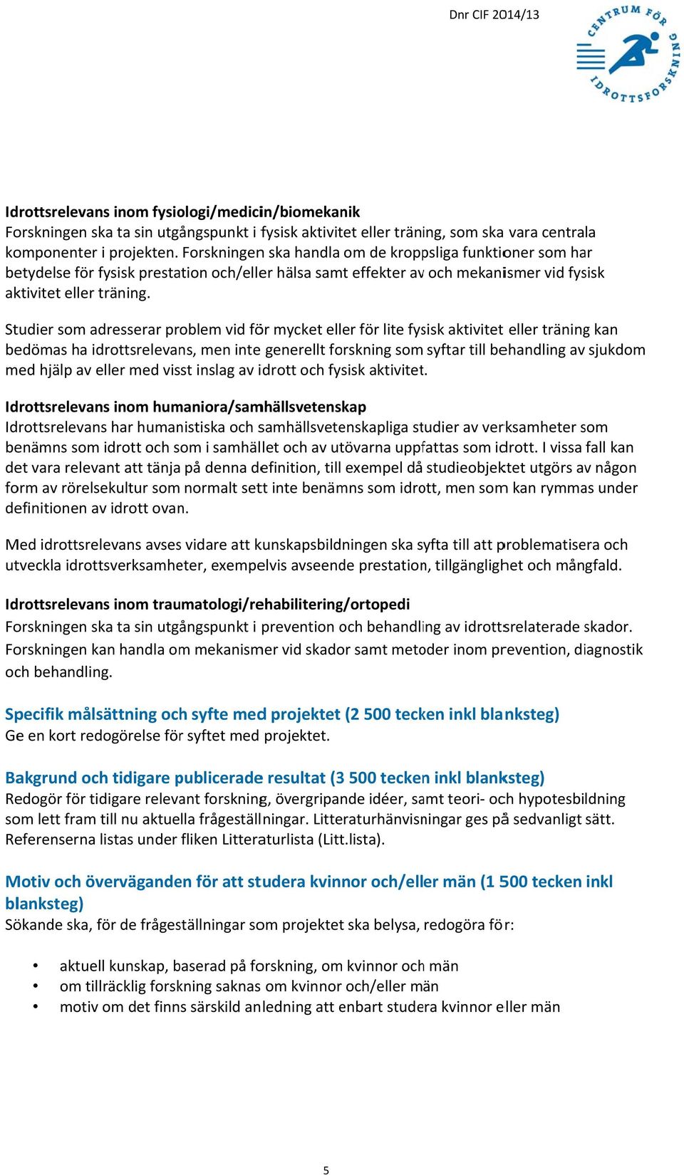 Studier som adresserar problem vid för mycket eller för lite fysisk aktivitet eller träning kan bedömas ha idrottsrelevans, men inte generellt forskning som syftar till behandling av sjukdom med