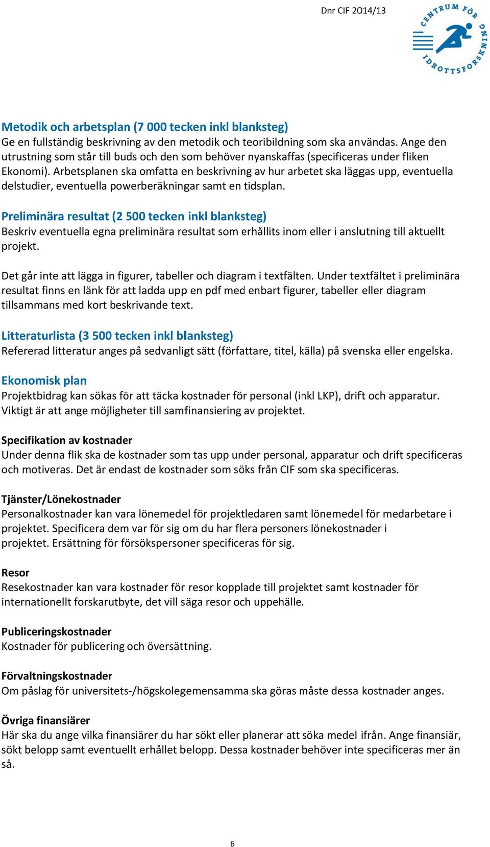 Arbetsplanen ska omfatta en beskrivning av hur arbetet ska läggas upp, eventuella delstudier, eventuella powerberäkningar samt en tidsplan.