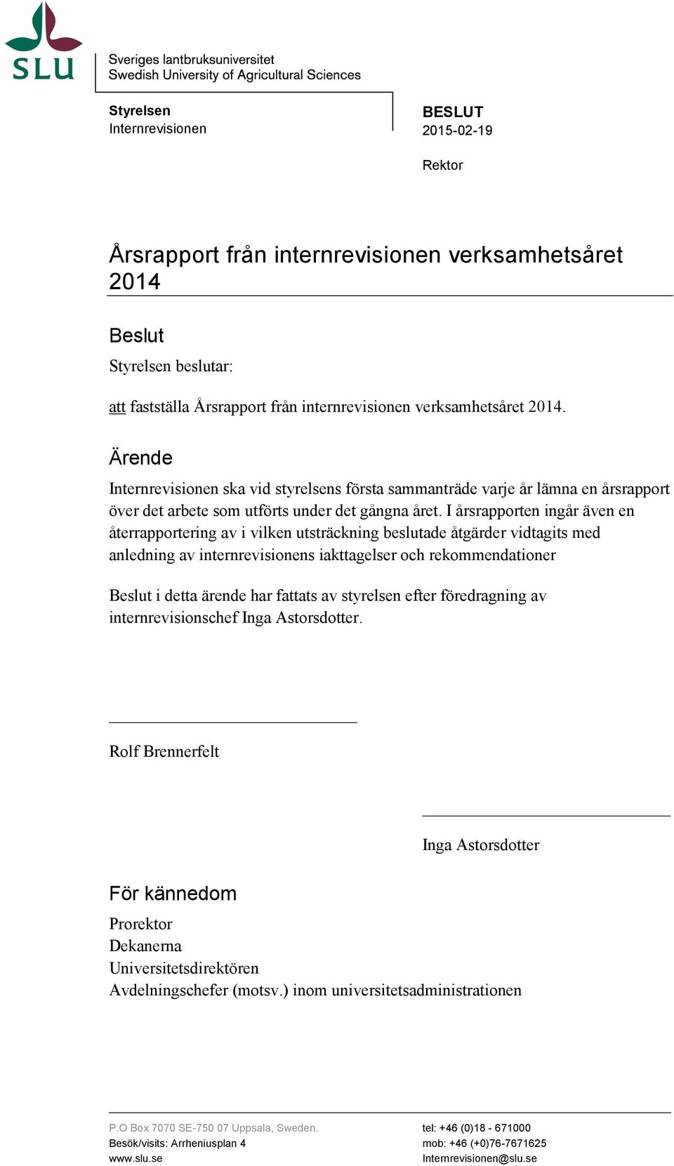 verksamhetsåret 2014. Ärende Internrevisionen ska vid styrelsens första sammanträde varje år lämna en årsrapport över det arbete som utförts under det gångna året.