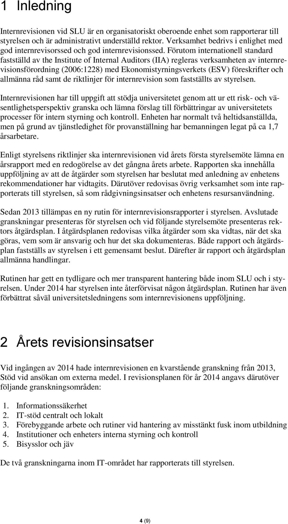 Förutom internationell standard fastställd av the Institute of Internal Auditors (IIA) regleras verksamheten av internrevisionsförordning (2006:1228) med Ekonomistyrningsverkets (ESV) föreskrifter