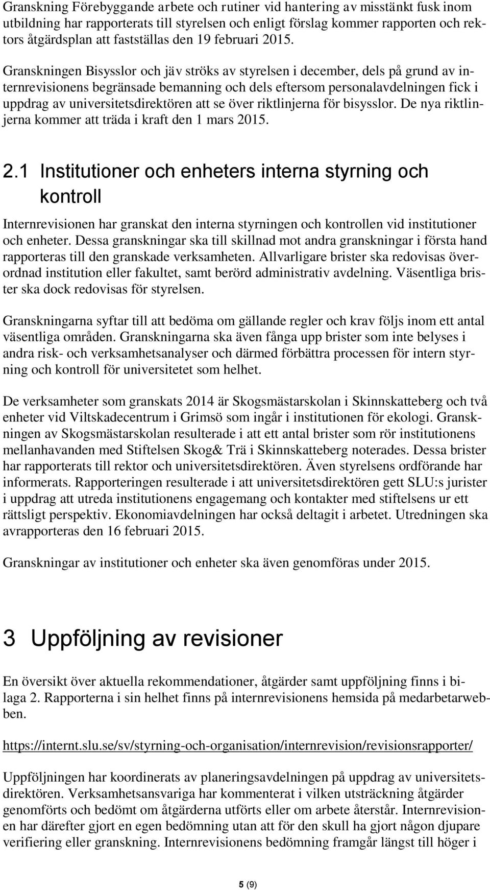 Granskningen Bisysslor och jäv ströks av styrelsen i december, dels på grund av internrevisionens begränsade bemanning och dels eftersom personalavdelningen fick i uppdrag av universitetsdirektören