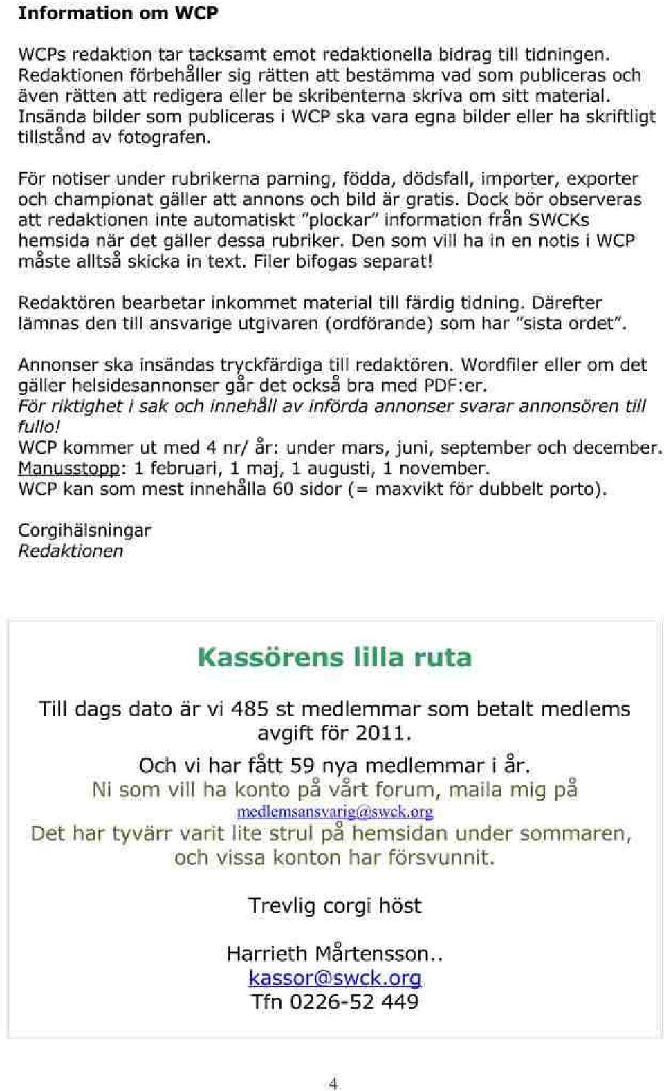 Insända blldersom pubu eras i WCP ska vara eqna bilder ller ha skriftligt tillstånd av fotosrcfen. Fdr notlser!nder rubrikemä påmins, födda, ditdsftll, lmporter, exporter o h champional gäller alt.