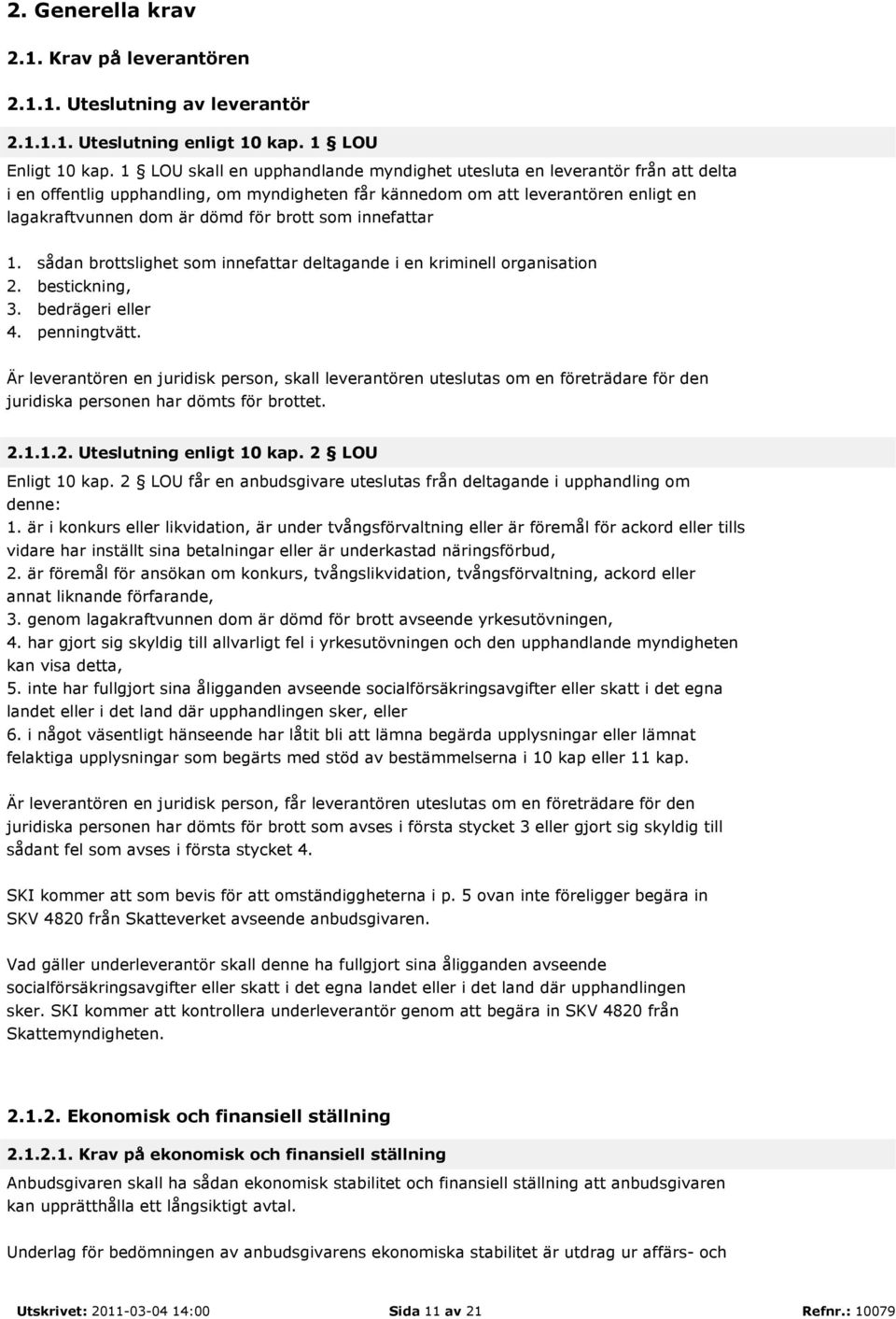 som innefattar 1. sådan brottslighet som innefattar deltagande i en kriminell organisation 2. bestickning, 3. bedrägeri eller 4. penningtvätt.