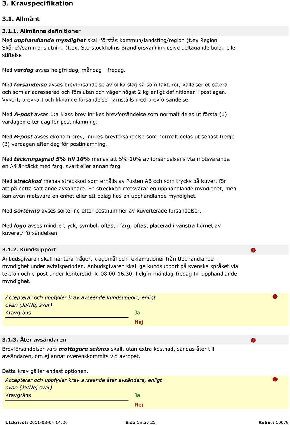 Med försändelse avses brevförsändelse av olika slag så som fakturor, kallelser et cetera och som är adresserad och försluten och väger högst 2 kg enligt definitionen i postlagen.