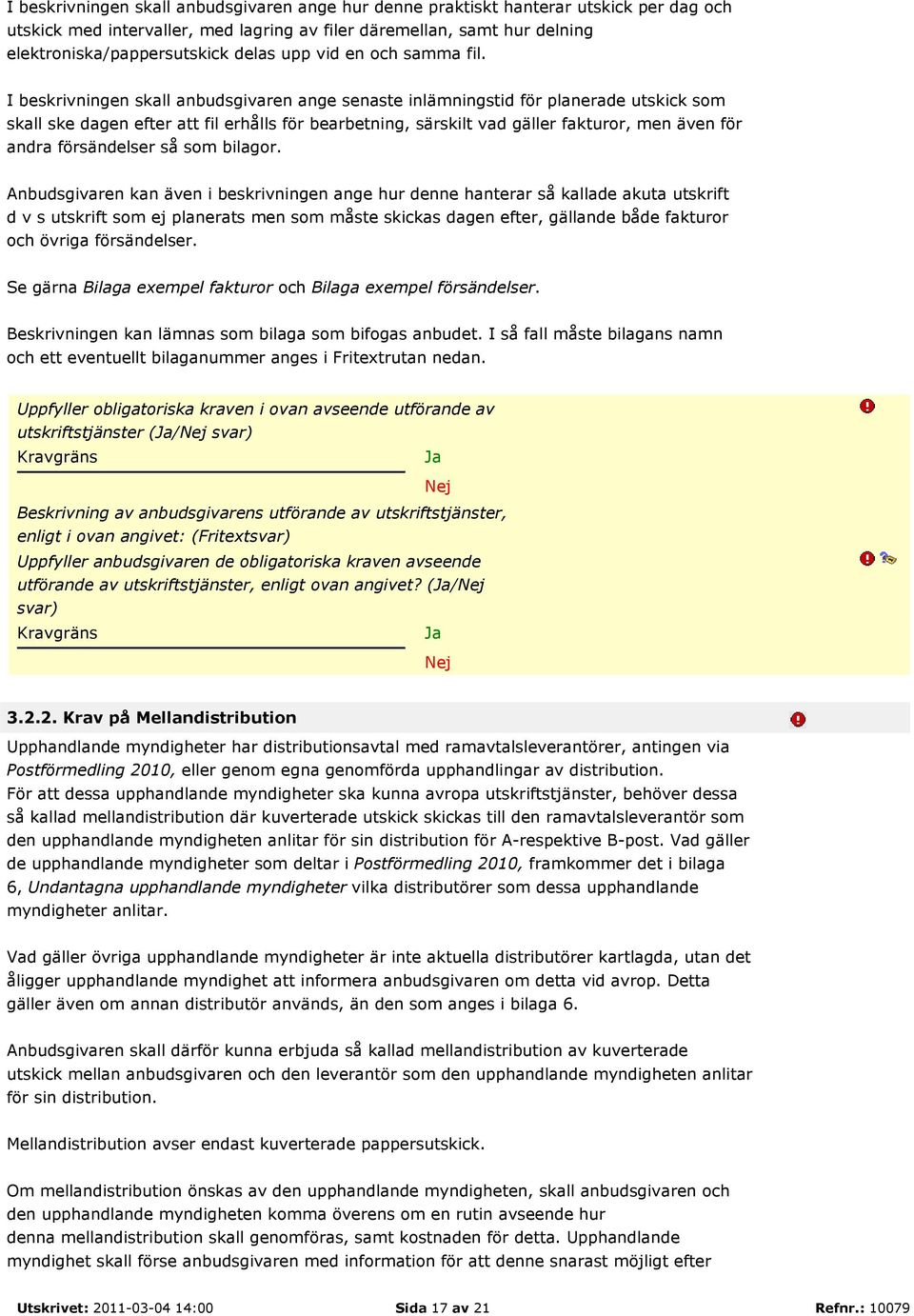 I beskrivningen skall anbudsgivaren ange senaste inlämningstid för planerade utskick som skall ske dagen efter att fil erhålls för bearbetning, särskilt vad gäller fakturor, men även för andra