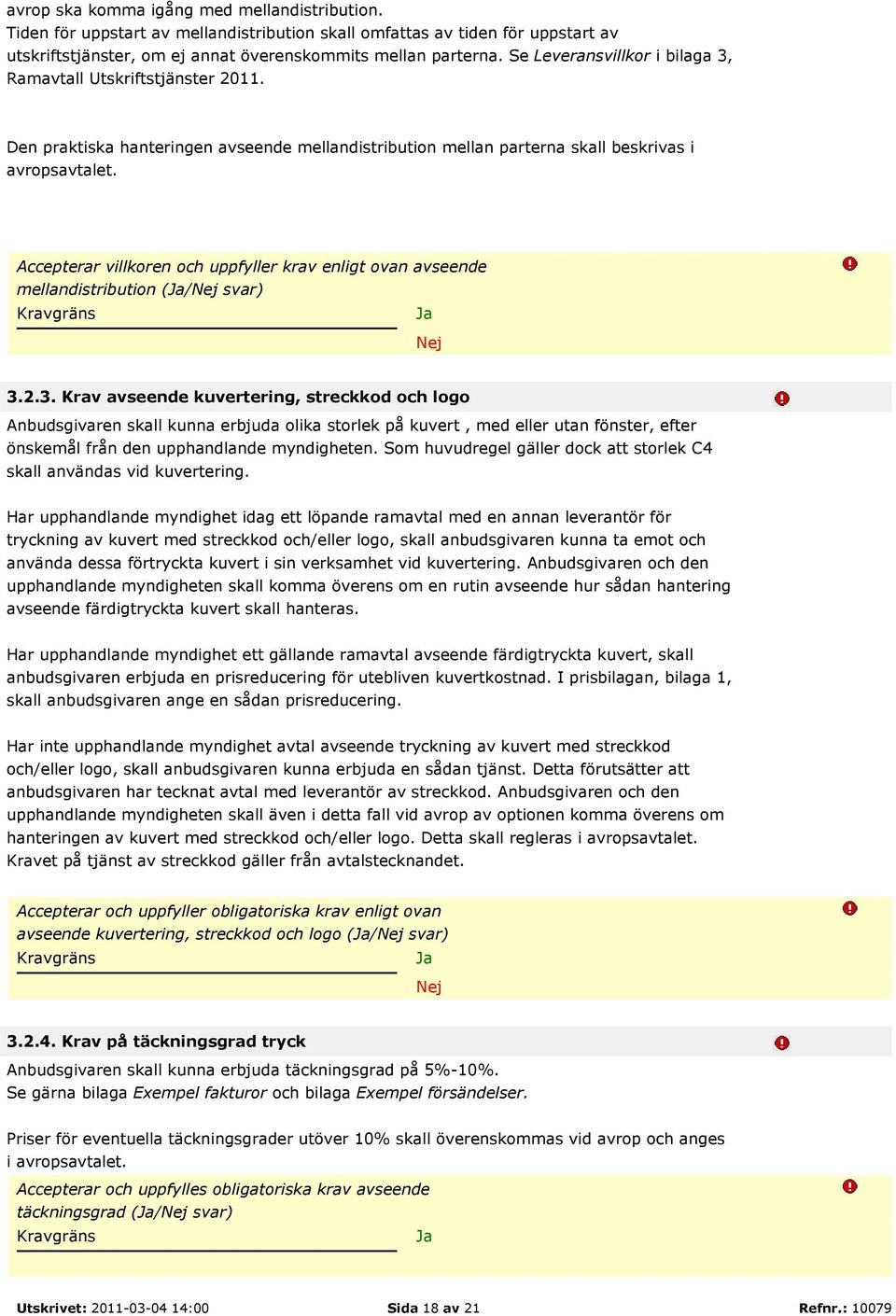 Accepterar villkoren och uppfyller krav enligt ovan avseende mellandistribution (Ja/Nej svar) Kravgräns Ja Nej 3.