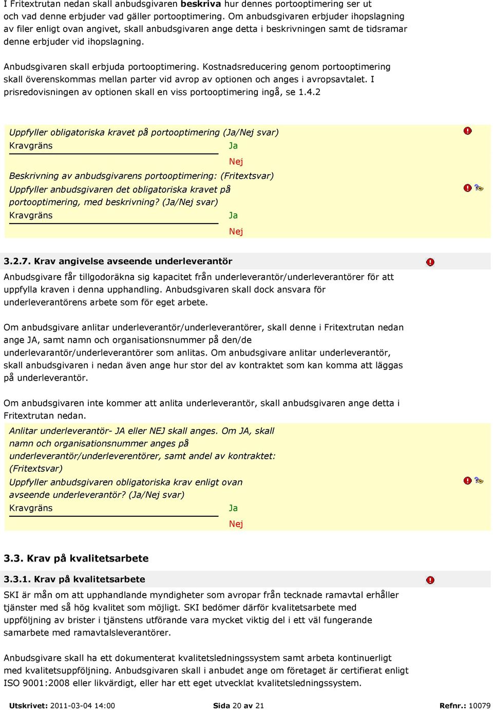 Anbudsgivaren skall erbjuda portooptimering. Kostnadsreducering genom portooptimering skall överenskommas mellan parter vid avrop av optionen och anges i avropsavtalet.