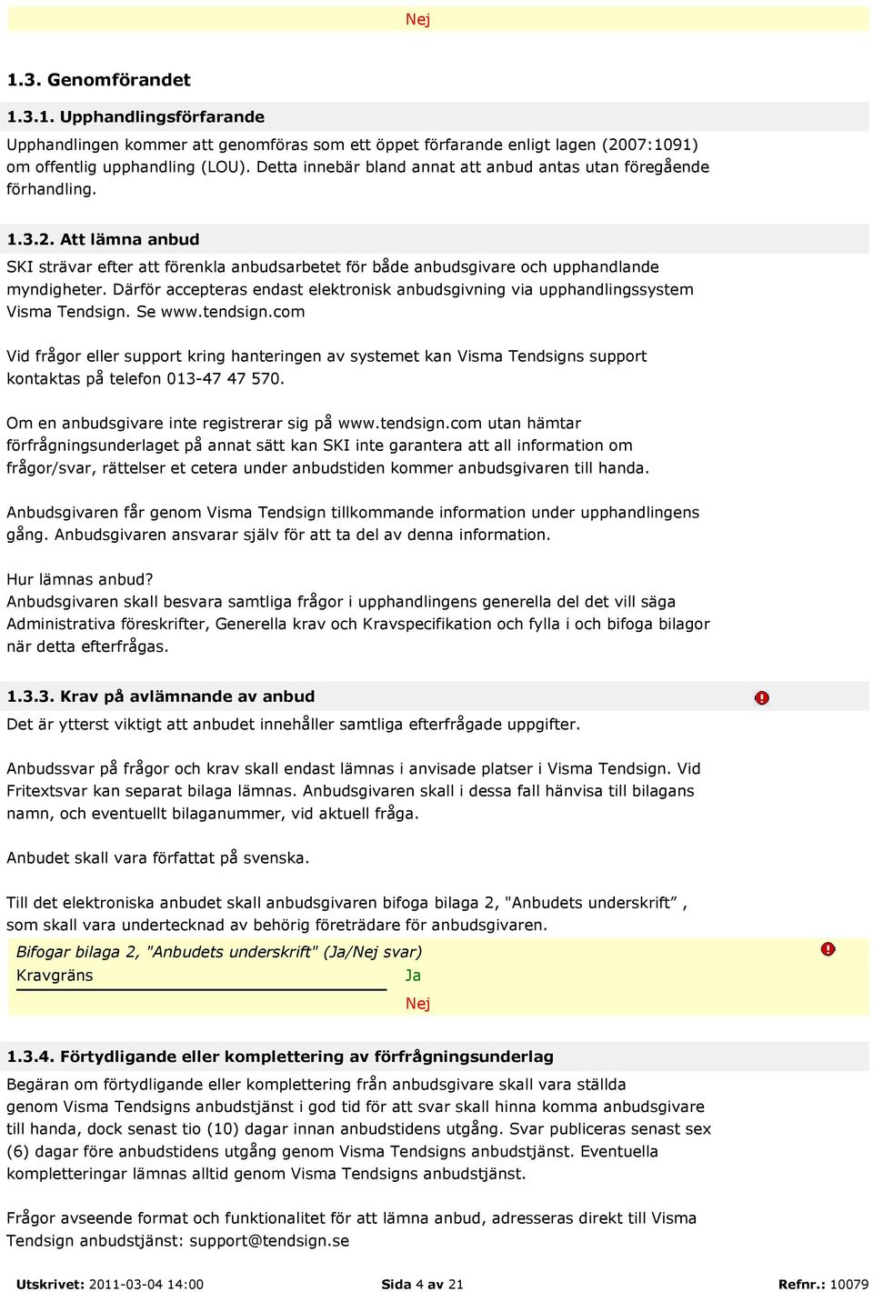 Därför accepteras endast elektronisk anbudsgivning via upphandlingssystem Visma Tendsign. Se www.tendsign.