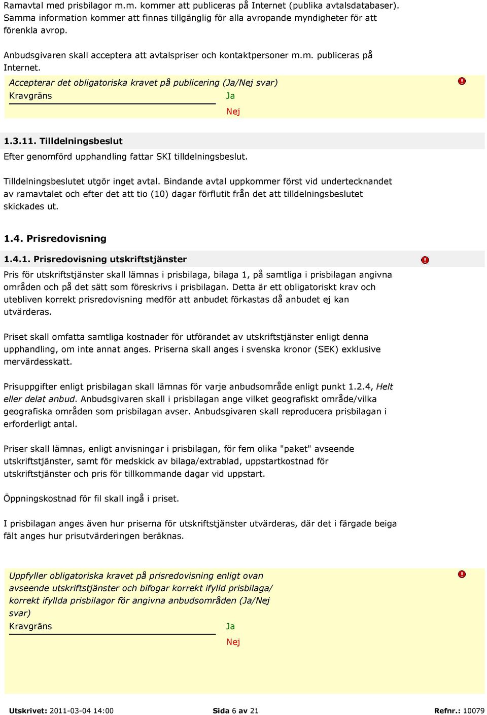 Tilldelningsbeslut Efter genomförd upphandling fattar SKI tilldelningsbeslut. Tilldelningsbeslutet utgör inget avtal.