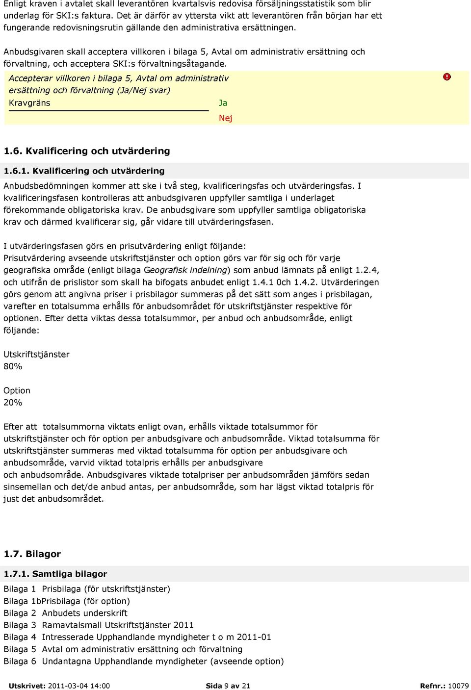 Anbudsgivaren skall acceptera villkoren i bilaga 5, Avtal om administrativ ersättning och förvaltning, och acceptera SKI:s förvaltningsåtagande.