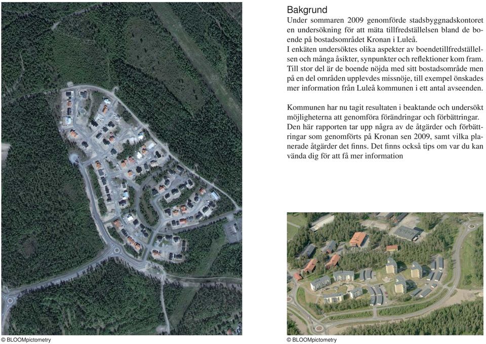 Till stor del är de boende nöjda med sitt bostadsområde men på en del områden upplevdes missnöje, till exempel önskades mer information från Luleå kommunen i ett antal avseenden.