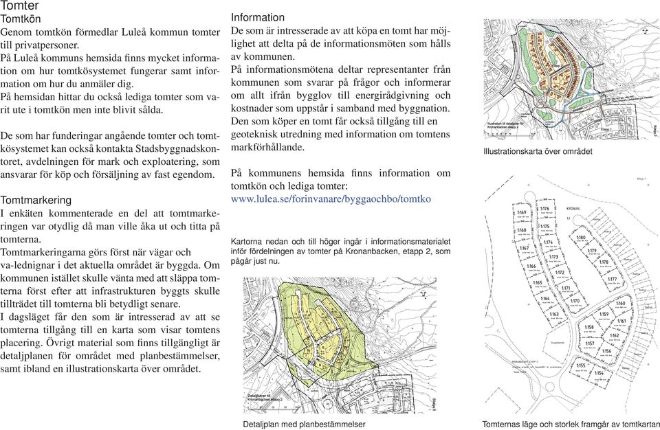 De som har funderingar angående tomter och tomtkösystemet kan också kontakta Stadsbyggnadskontoret, avdelningen för mark och exploatering, som ansvarar för köp och försäljning av fast egendom.