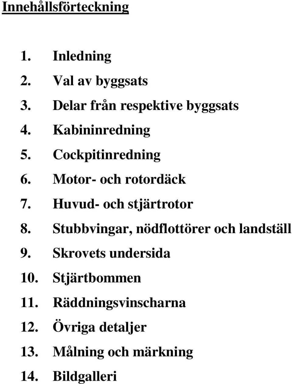 Motor- och rotordäck 7. Huvud- och stjärtrotor 8.