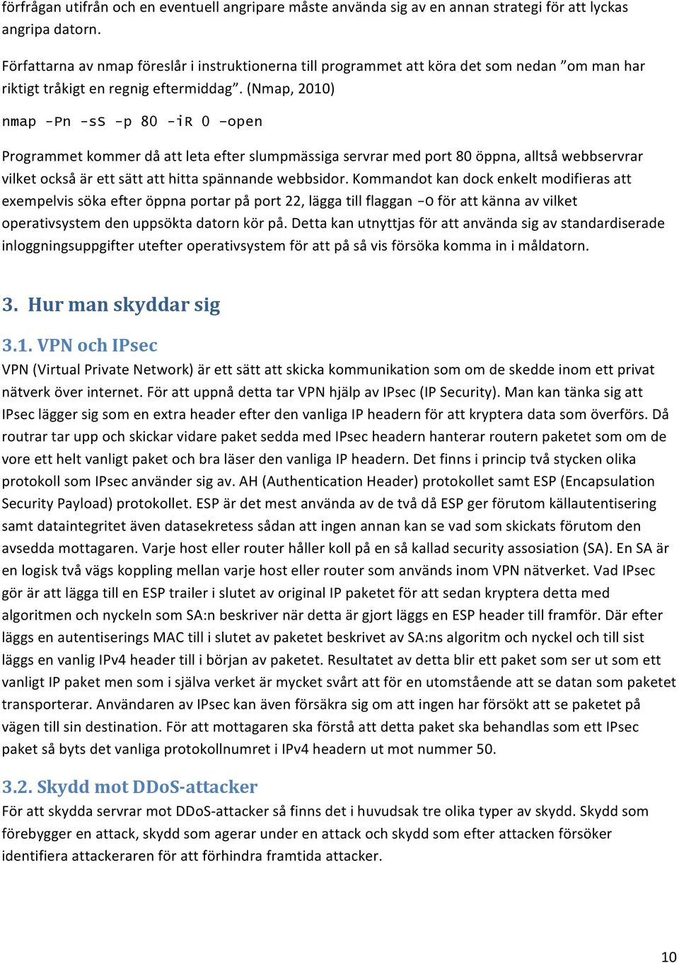 (Nmap, 2010) nmap -Pn -ss -p 80 -ir 0 open Programmet kommer då att leta efter slumpmässiga servrar med port 80 öppna, alltså webbservrar vilket också är ett sätt att hitta spännande webbsidor.