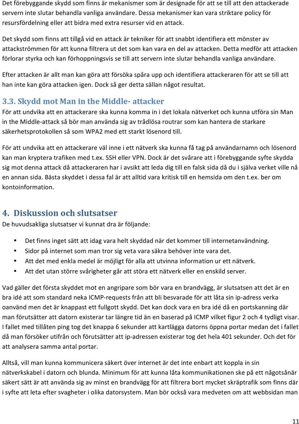 Det skydd som finns att tillgå vid en attack är tekniker för att snabbt identifiera ett mönster av attackströmmen för att kunna filtrera ut det som kan vara en del av attacken.