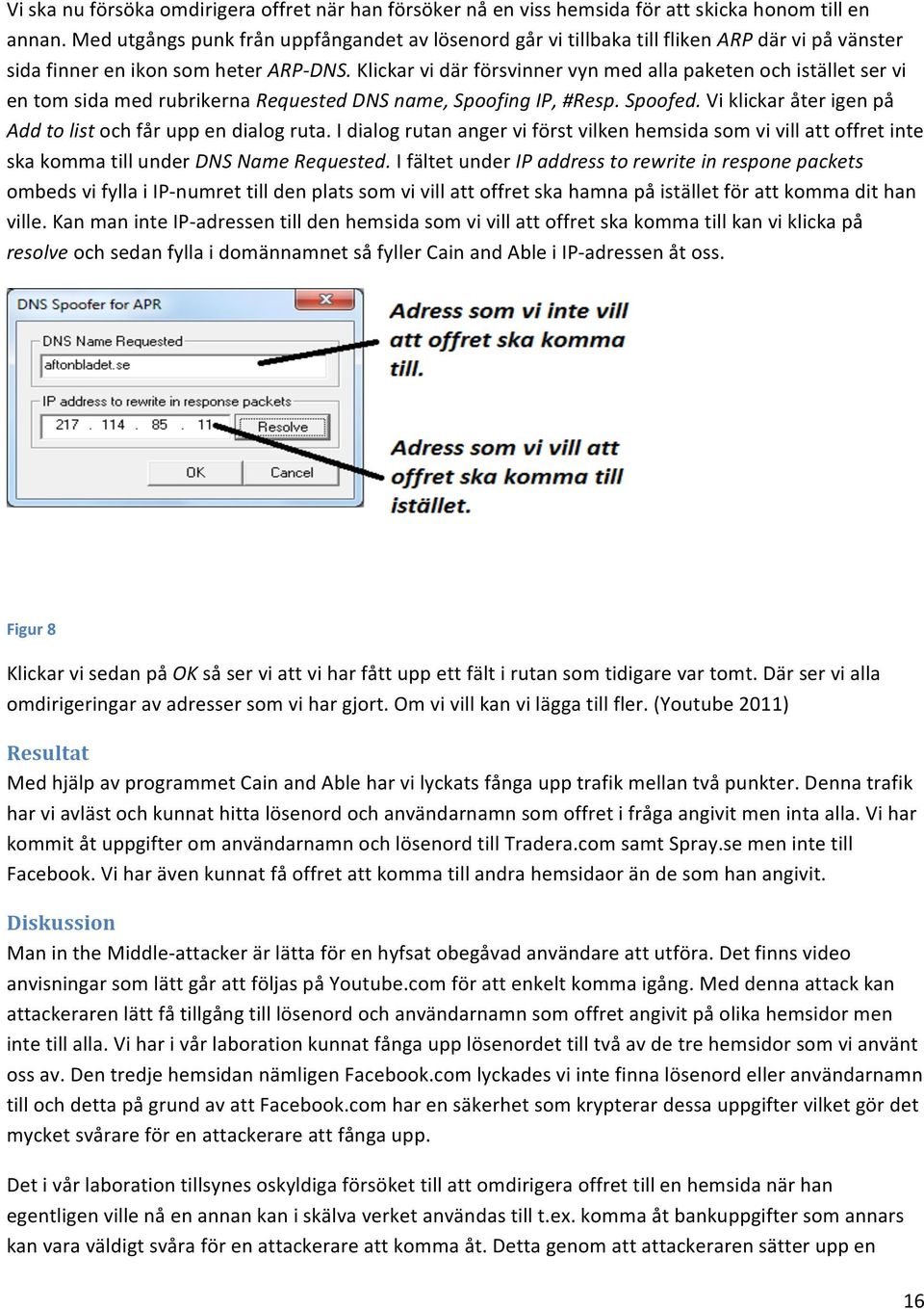 Klickar vi där försvinner vyn med alla paketen och istället ser vi en tom sida med rubrikerna Requested DNS name, Spoofing IP, #Resp. Spoofed.