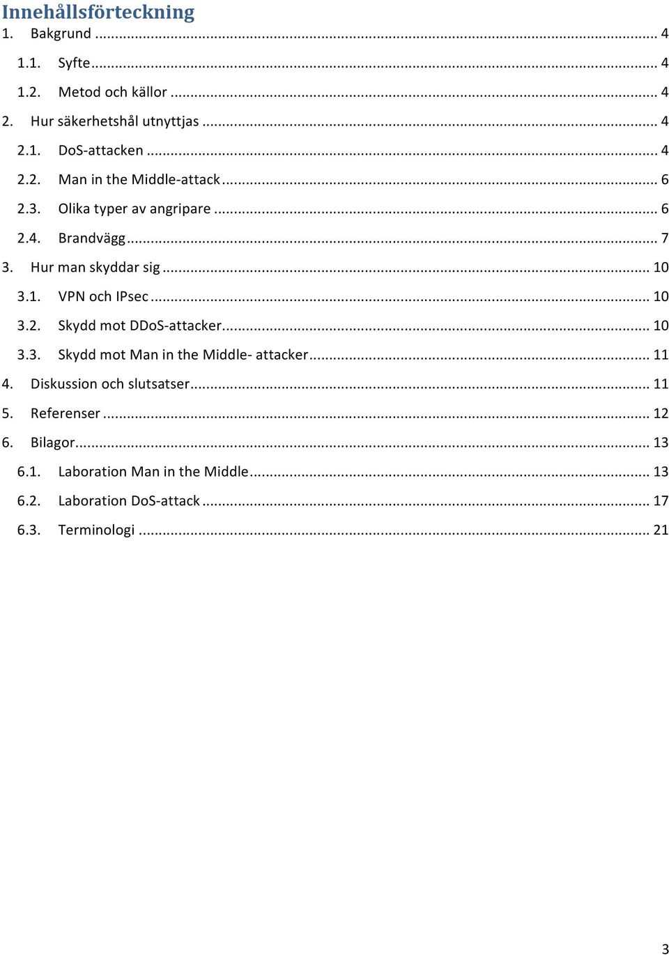 3.1. VPN och IPsec... 10 3.2. Skydd mot DDoS- attacker... 10 3.3. Skydd mot Man in the Middle- attacker... 11 4.