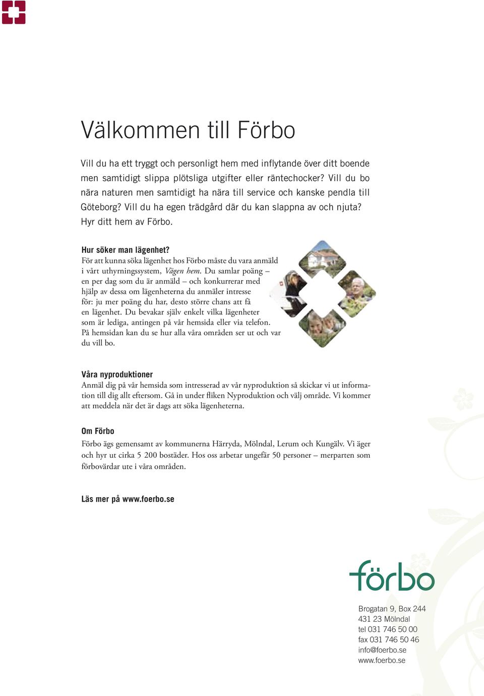 För att kunna söka lägenhet hos Förbo måste du vara anmäld i vårt uthyrningssystem, ägen hem.