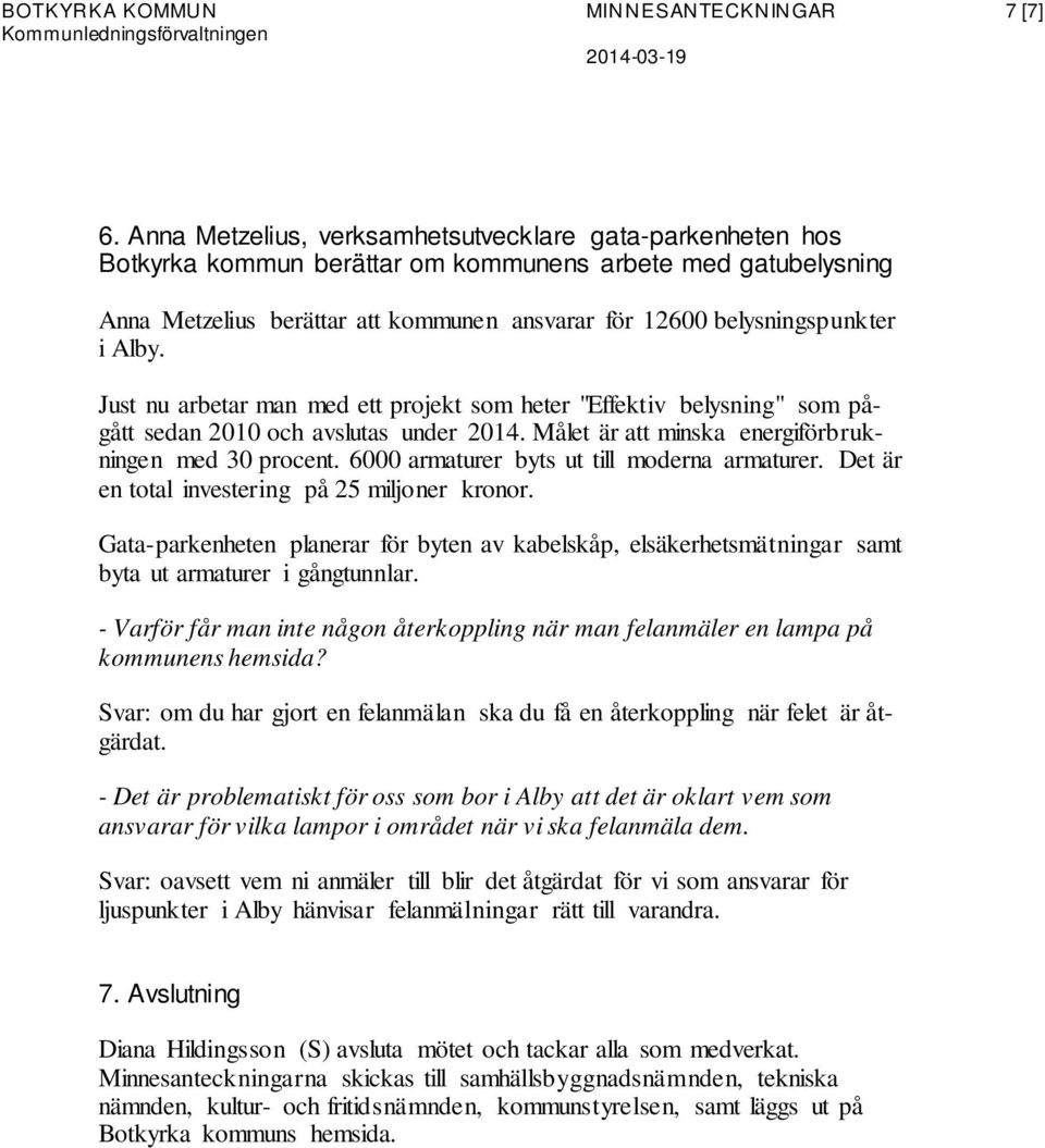 Alby. Just nu arbetar man med ett projekt som heter "Effektiv belysning" som pågått sedan 2010 och avslutas under 2014. Målet är att minska energiförbrukningen med 30 procent.