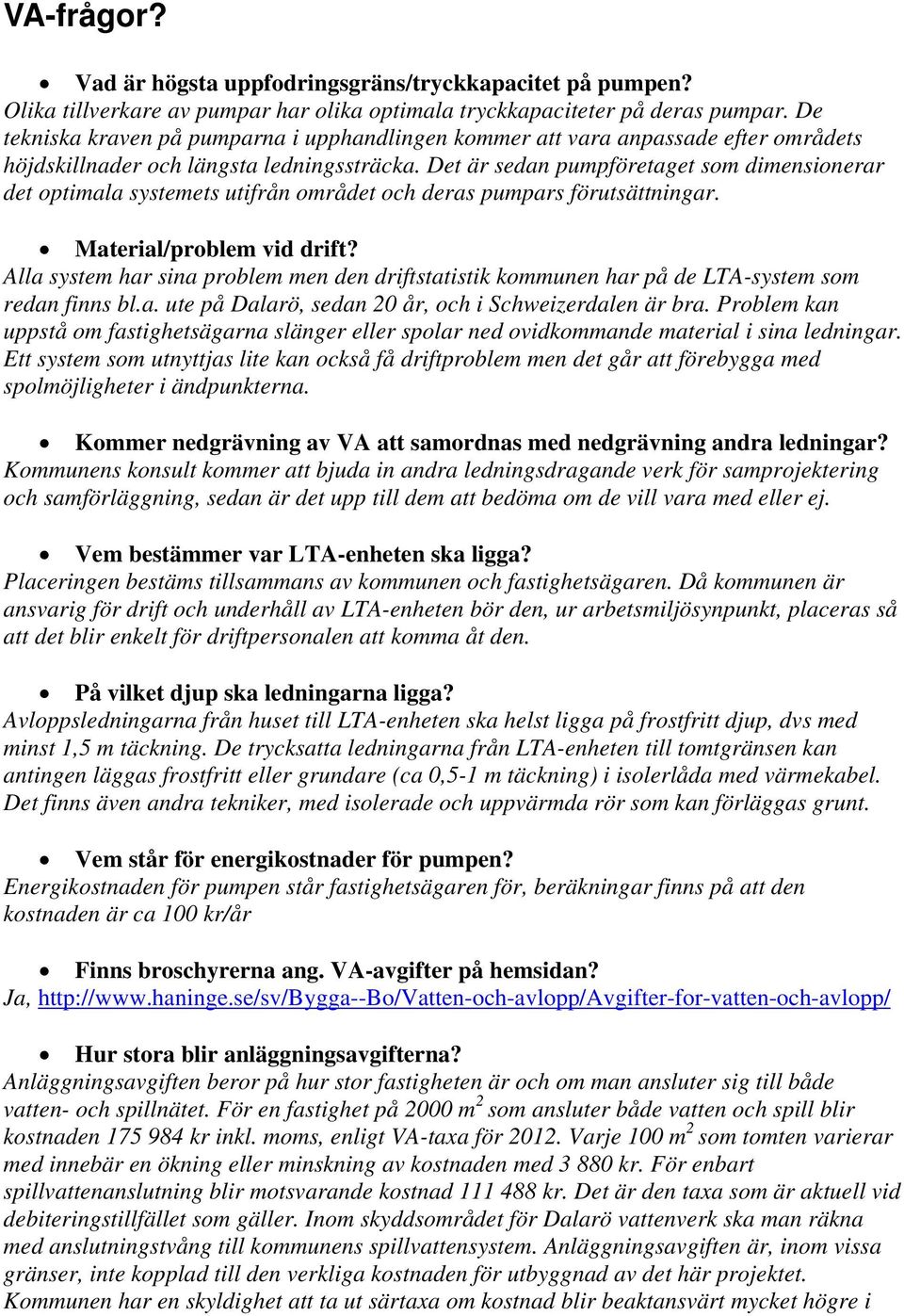 Det är sedan pumpföretaget som dimensionerar det optimala systemets utifrån området och deras pumpars förutsättningar. Material/problem vid drift?