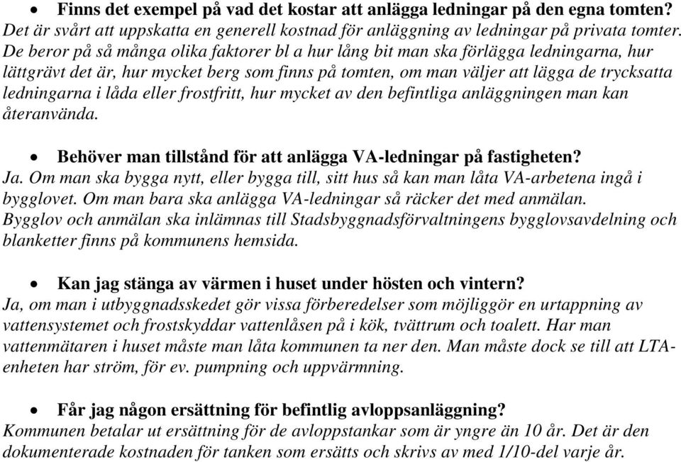 eller frostfritt, hur mycket av den befintliga anläggningen man kan återanvända. Behöver man tillstånd för att anlägga VA-ledningar på fastigheten? Ja.