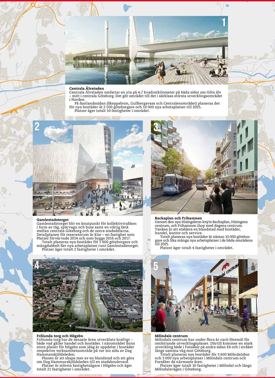 På fastlandssidan (Skeppsbron, Gullbergsvass och Centralenområdet) planeras det för nya bostäder åt 2 500 göteborgare och 10 000 nya arbetsplatser till 2025.