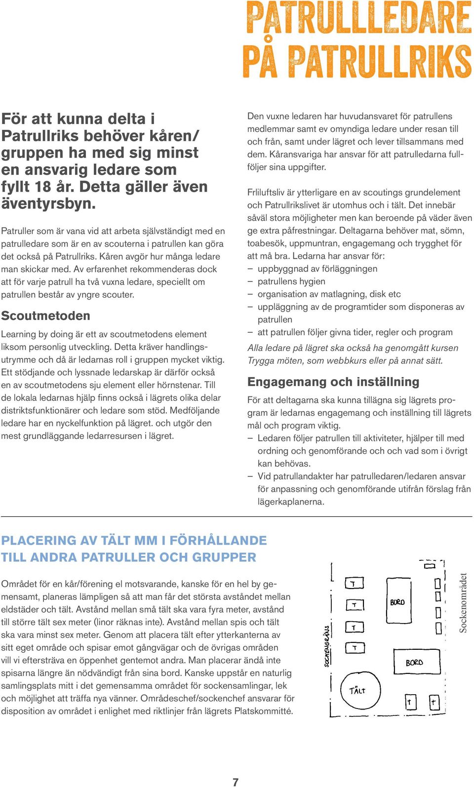 Av erfarenhet rekommenderas dock att för varje patrull ha två vuxna ledare, speciellt om patrullen består av yngre scouter.