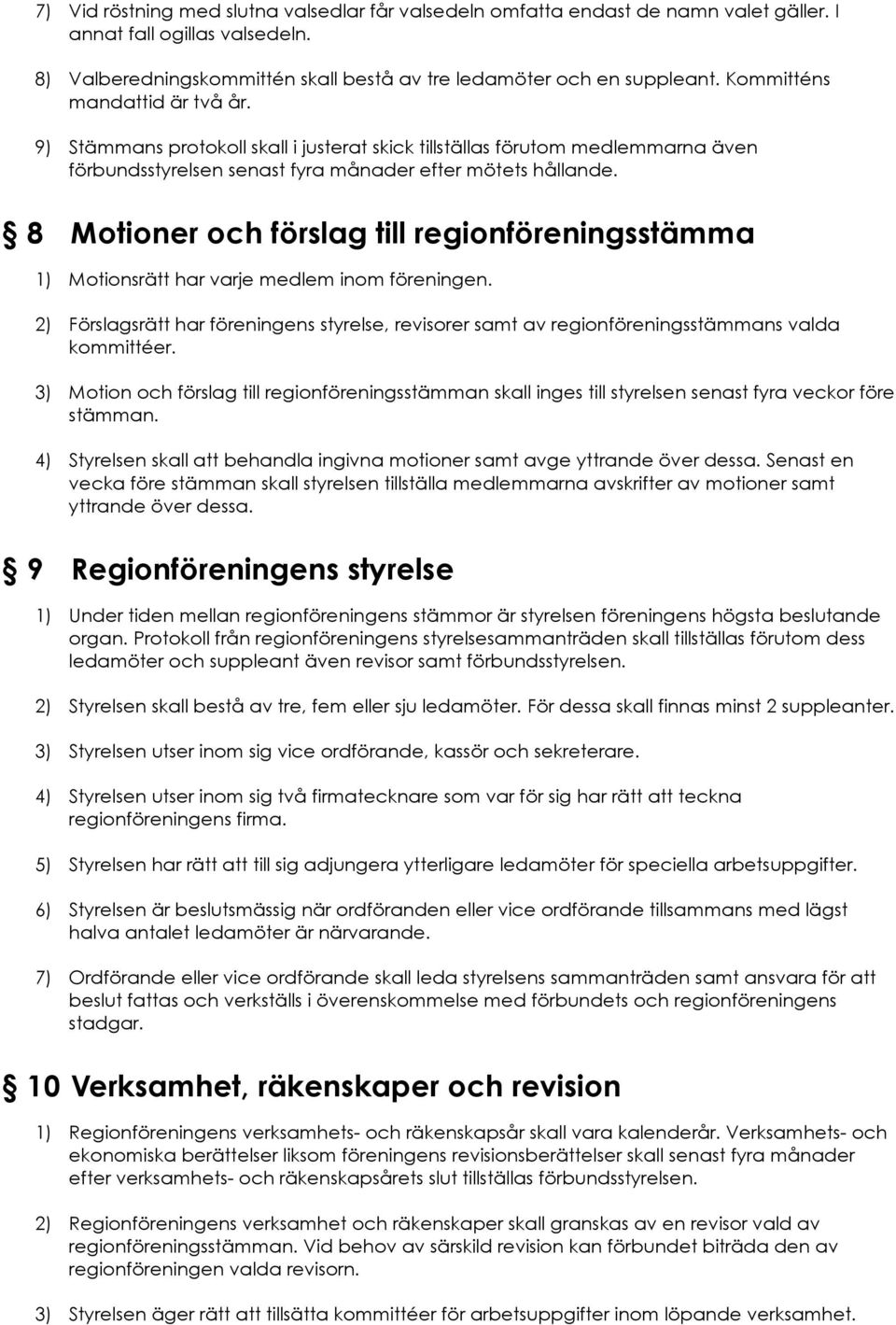 8 Motioner och förslag till regionföreningsstämma 1) Motionsrätt har varje medlem inom föreningen. 2) Förslagsrätt har föreningens styrelse, revisorer samt av regionföreningsstämmans valda kommittéer.