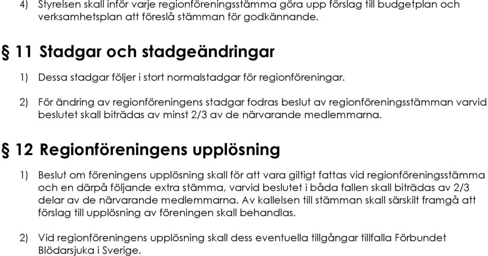 2) För ändring av regionföreningens stadgar fodras beslut av regionföreningsstämman varvid beslutet skall biträdas av minst 2/3 av de närvarande medlemmarna.