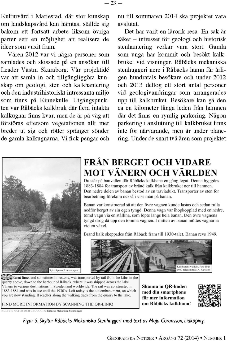 Vår projektidé var att samla in och tillgängliggöra kunskap om geologi, sten och kalkhantering och den industrihistoriskt intressanta miljö som finns på Kinnekulle.