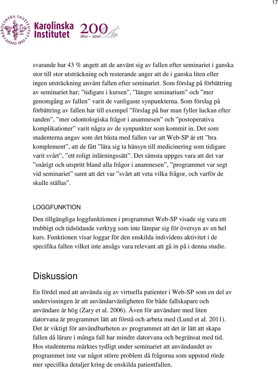 Som förslag på förbättring av fallen har till exempel förslag på hur man fyller luckan efter tanden, mer odontologiska ogiska frågor i anamnesen och postoperativa komplikationer varit några av de