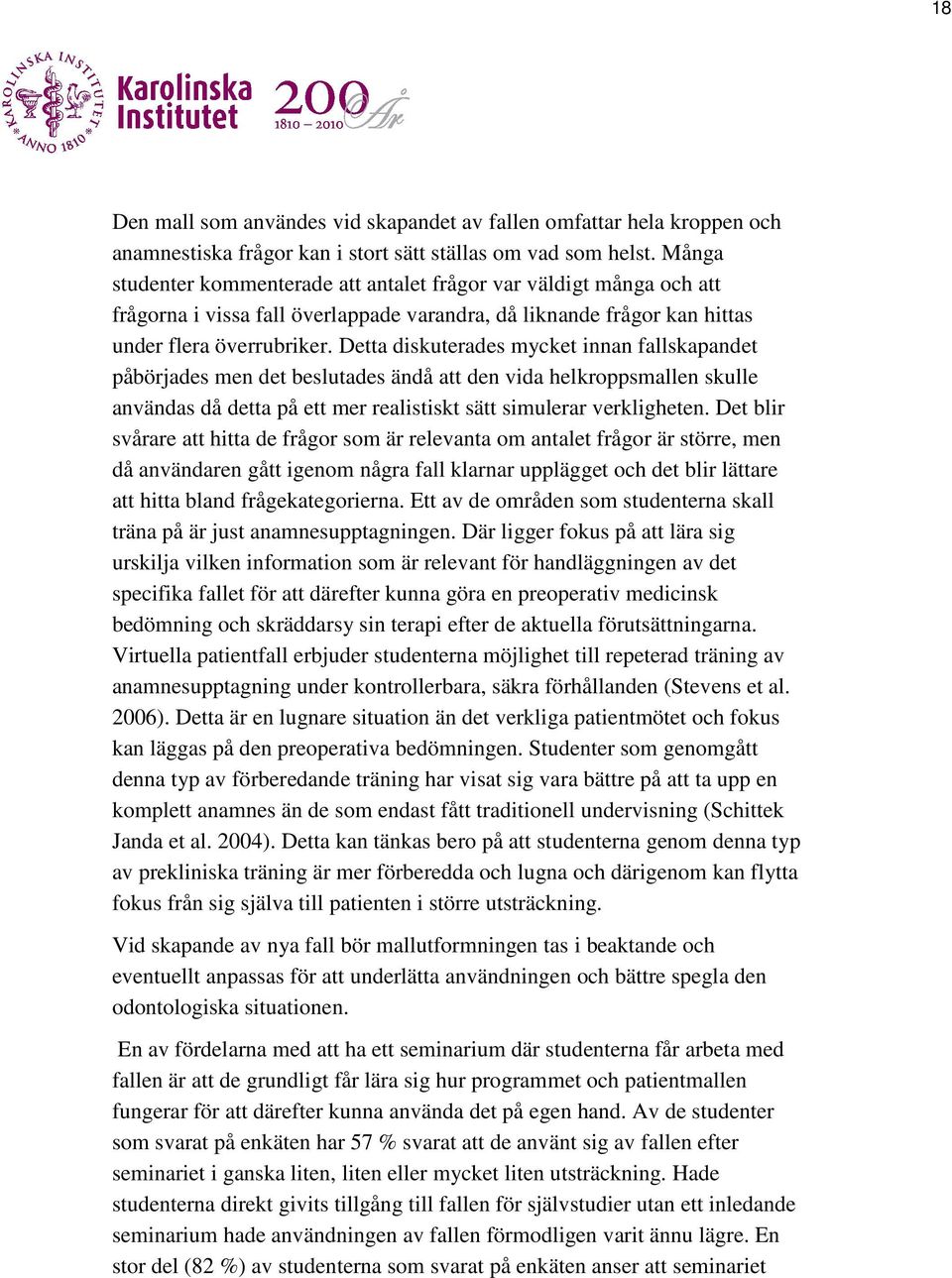 Detta diskuterades mycket innan fallskapandet påbörjades men det beslutades ändå att den vida helkroppsmallen skulle användas då detta på ett mer realistiskt sätt simulerar verkligheten.