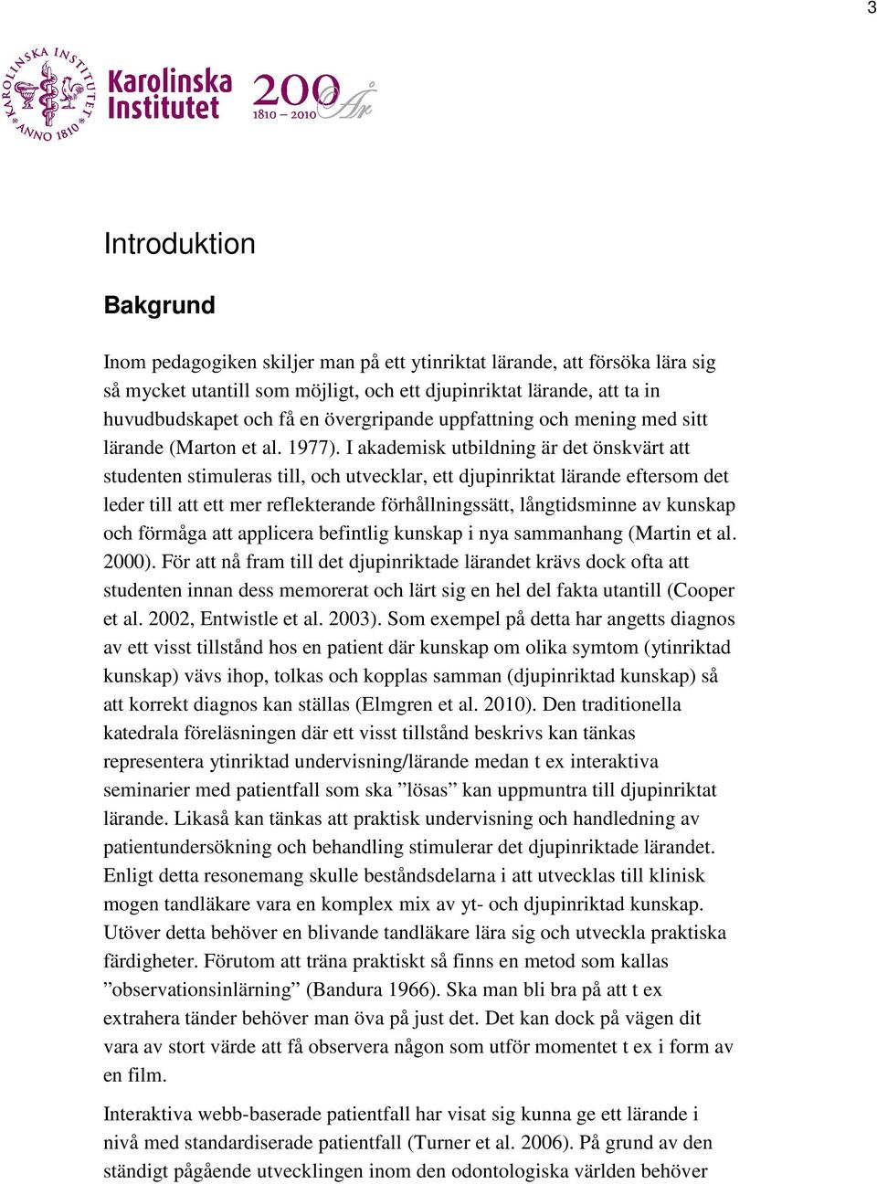 I akademisk utbildning är det önskvärt att studenten stimuleras till, och utvecklar, ett djupinriktat lärande eftersom det leder till att ett mer reflekterande förhållningssätt, långtidsminne av