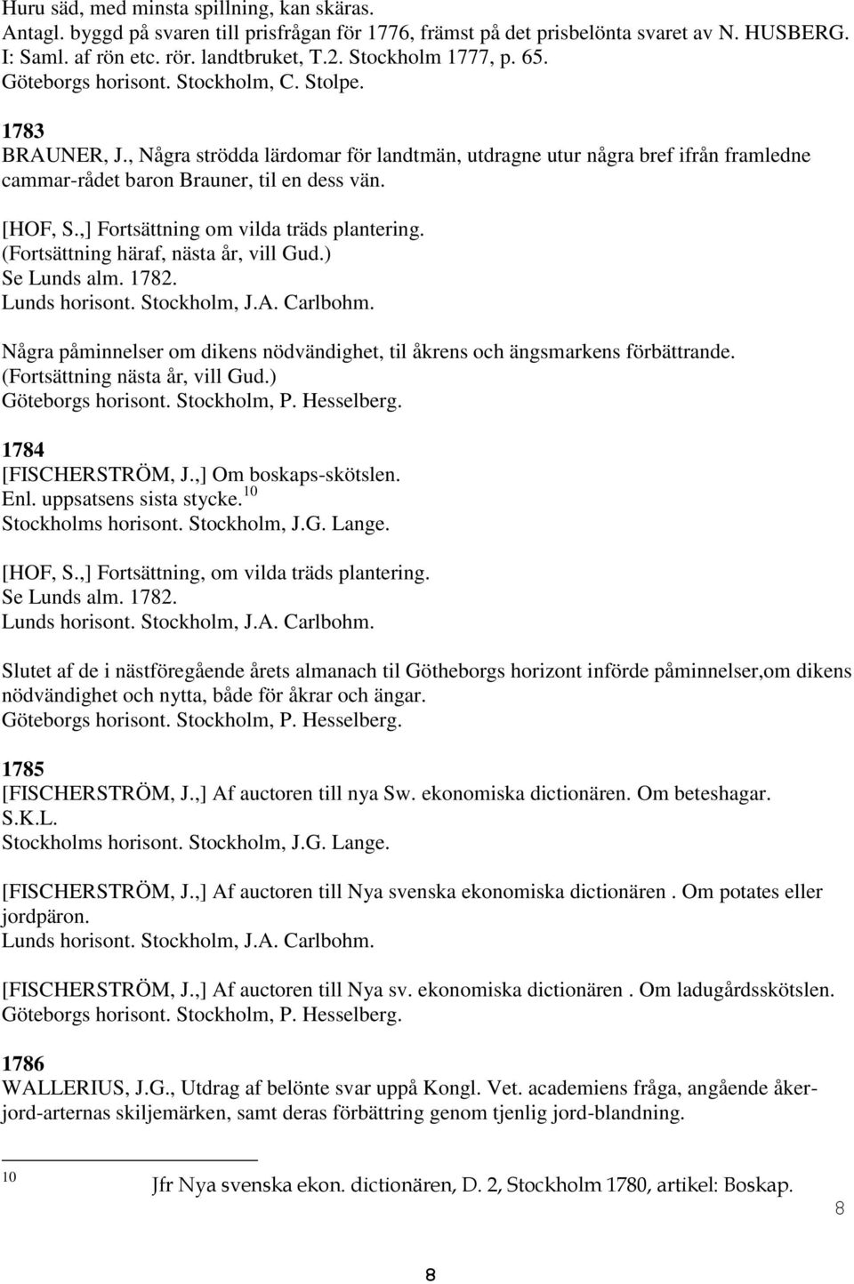 ,] Fortsättning om vilda träds plantering. (Fortsättning häraf, nästa år, vill Gud.) Se Lunds alm. 782. Lunds horisont. Stockholm, J.A. Carlbohm.