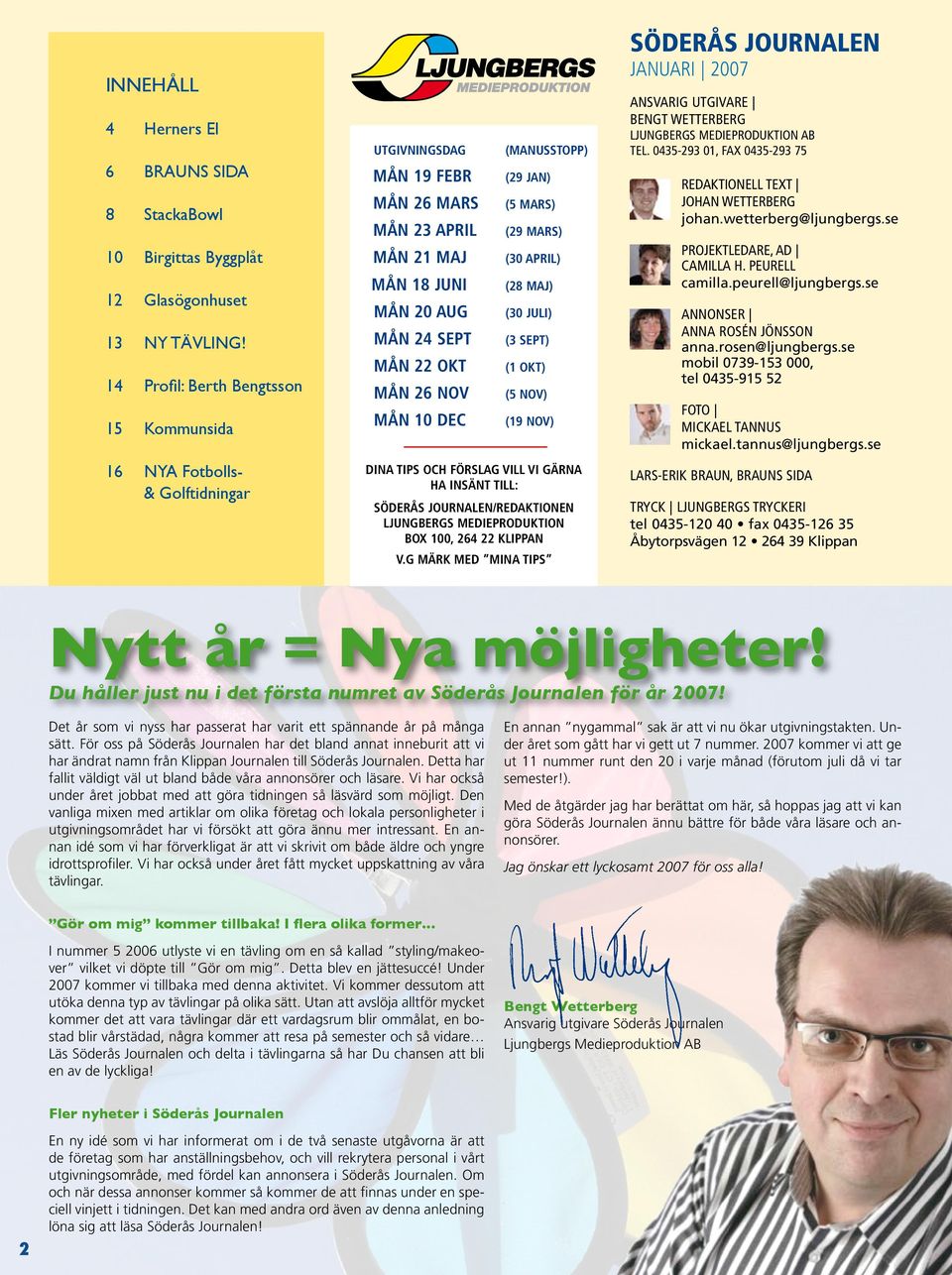 dec (manusstopp) (29 jan) (5 mars) (29 mars) (30 april) (28 maj) (30 juli) (3 sept) (1 okt) (5 nov) (19 nov) Dina tips och förslag vill vi gärna ha insänt till: SÖDERÅS Journalen/Redaktionen