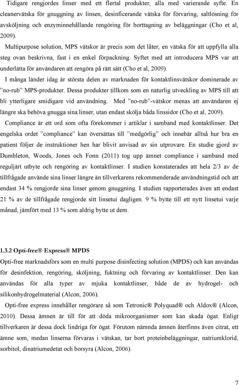 Multipurpose solution, MPS vätskor är precis som det låter, en vätska för att uppfylla alla steg ovan beskrivna, fast i en enkel förpackning.