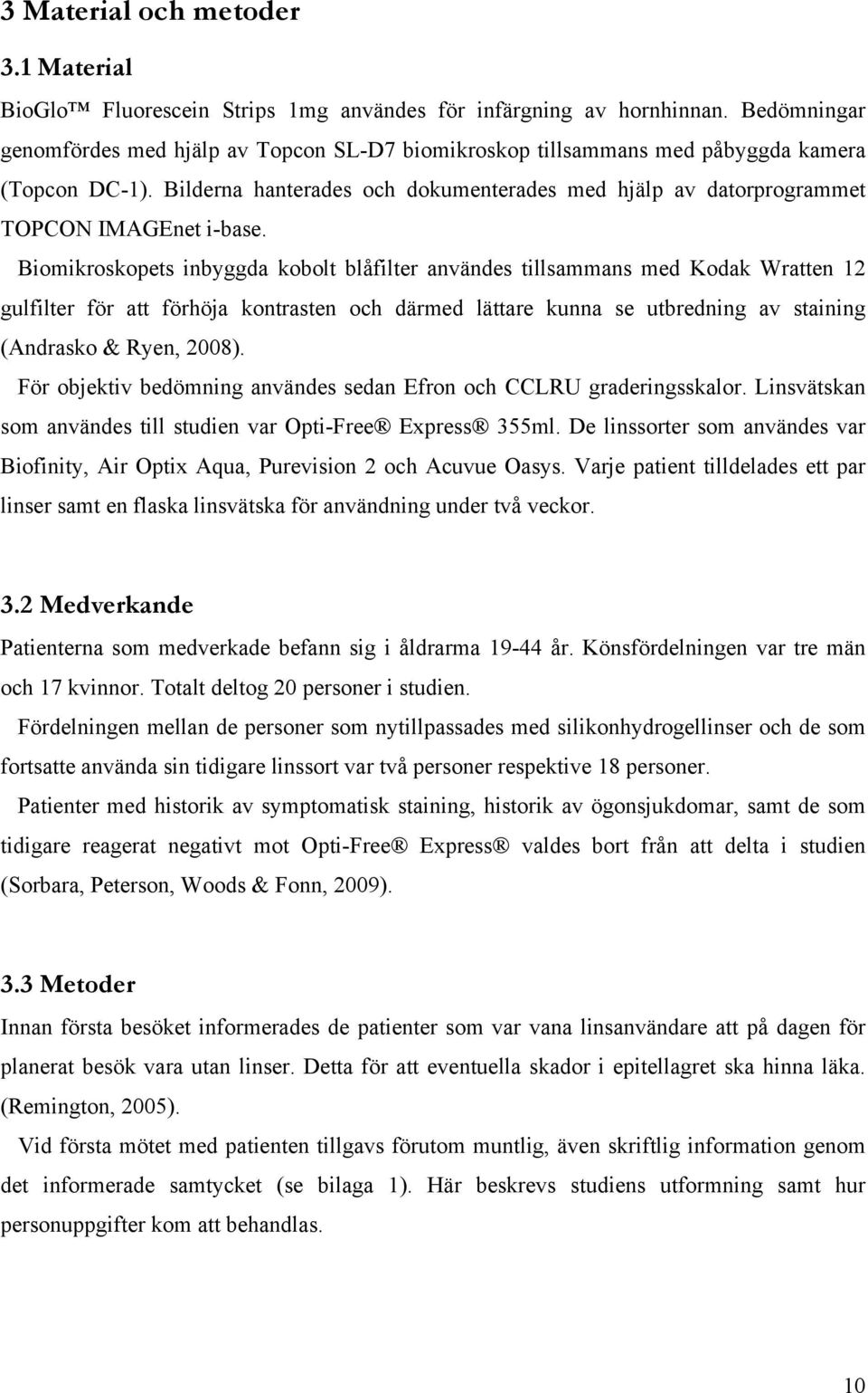 Bilderna hanterades och dokumenterades med hjälp av datorprogrammet TOPCON IMAGEnet i-base.