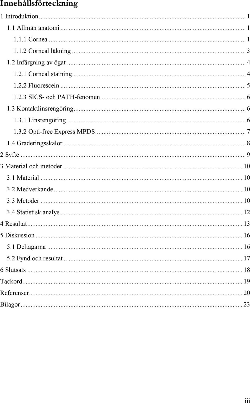 4 Graderingsskalor... 8 2 Syfte... 9 3 Material och metoder... 10 3.1 Material... 10 3.2 Medverkande... 10 3.3 Metoder... 10 3.4 Statistisk analys.