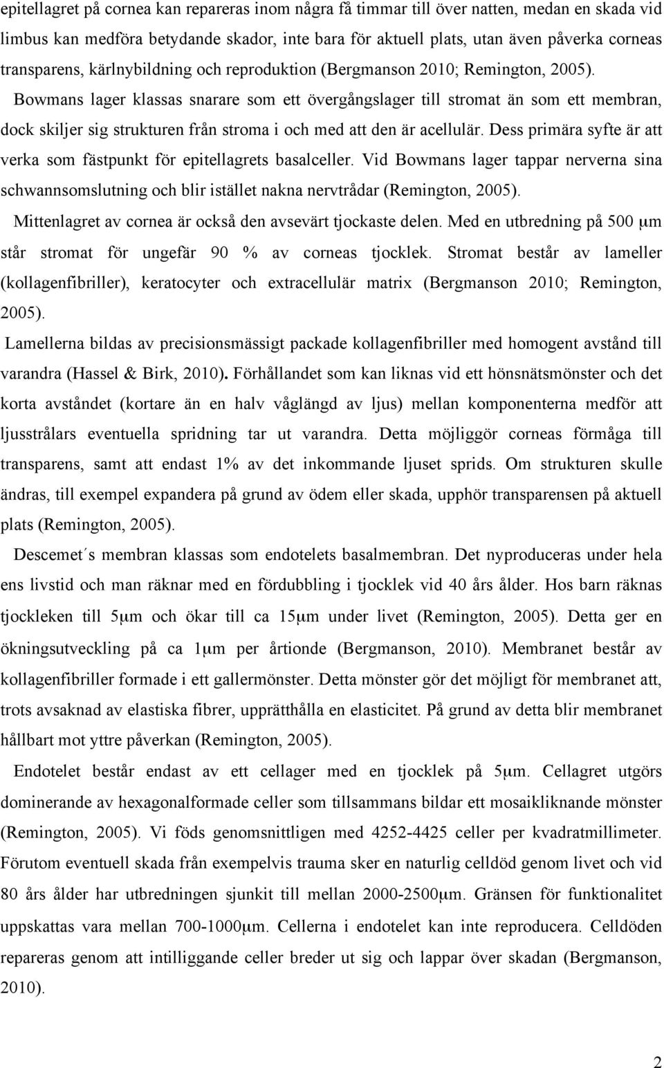 Bowmans lager klassas snarare som ett övergångslager till stromat än som ett membran, dock skiljer sig strukturen från stroma i och med att den är acellulär.