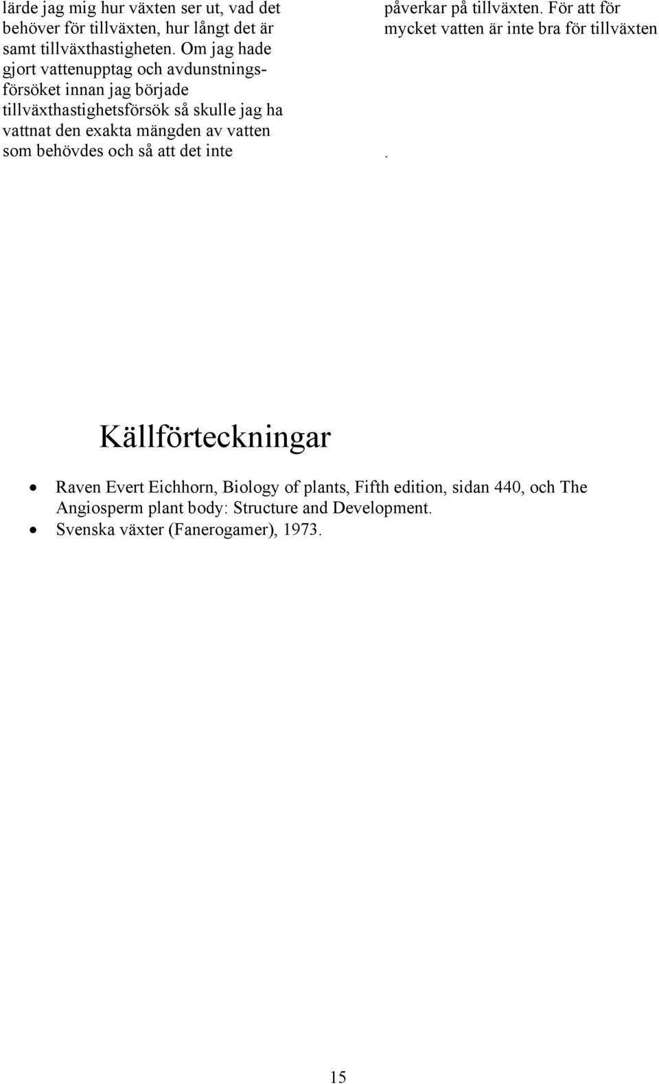 mängden av vatten som behövdes och så att det inte påverkar på tillväxten. För att för mycket vatten är inte bra för tillväxten.