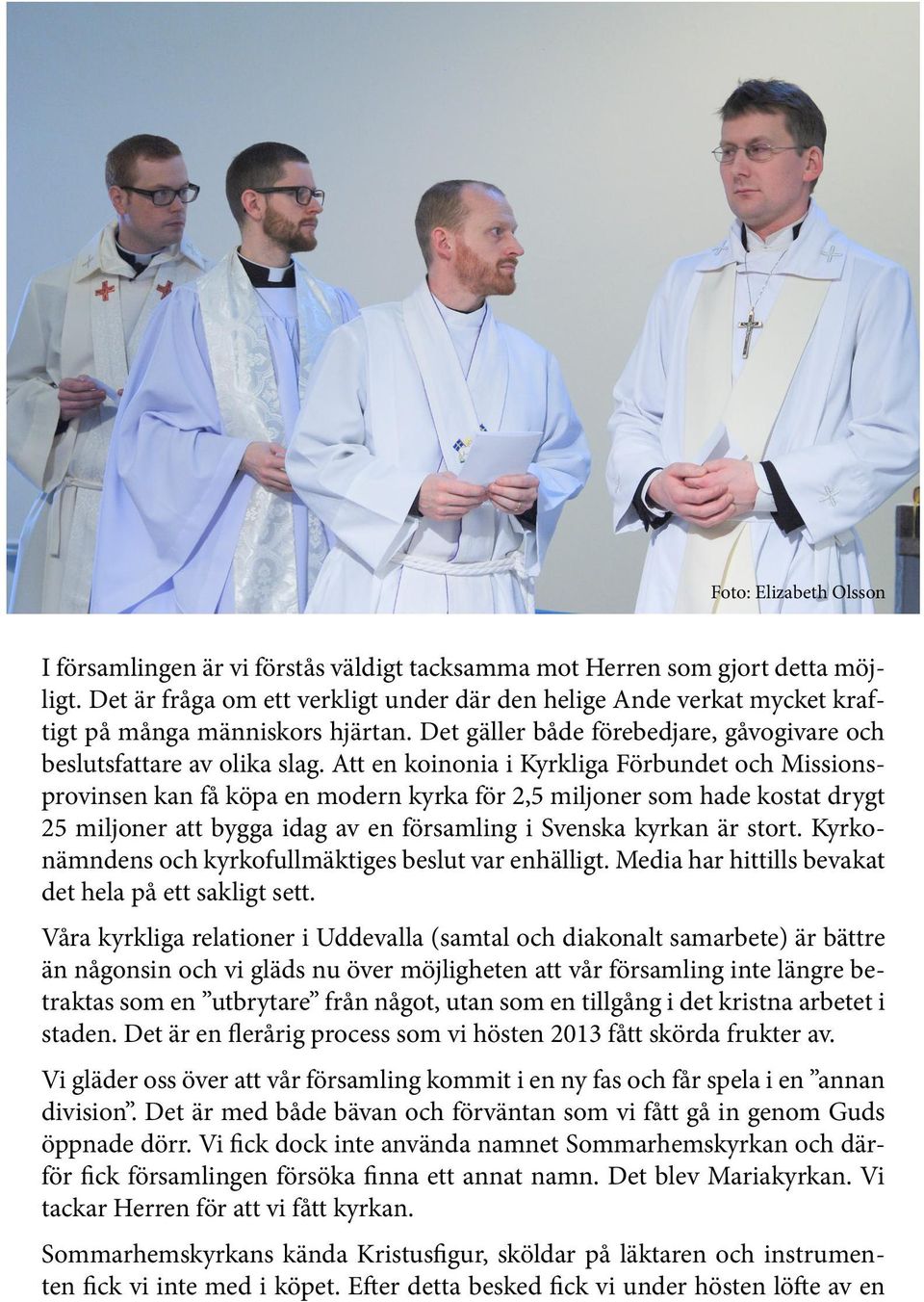 Att en koinonia i Kyrkliga Förbundet och Missionsprovinsen kan få köpa en modern kyrka för 2,5 miljoner som hade kostat drygt 25 miljoner att bygga idag av en församling i Svenska kyrkan är stort.