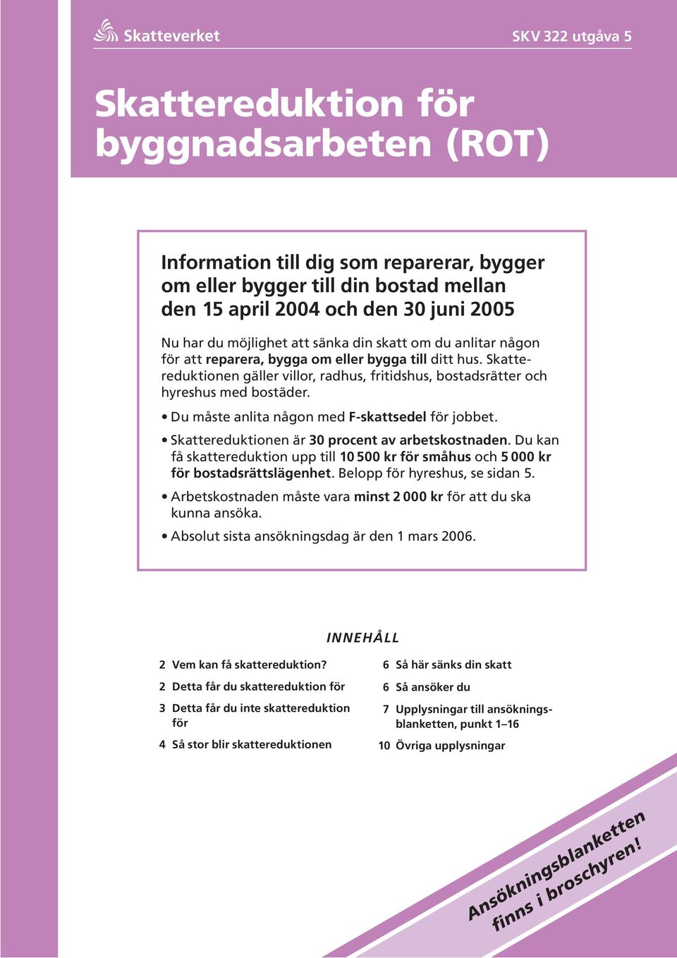 Du måste anlita någon med F-skattsedel för jobbet. Skattereduktionen är 30 procent av arbets kostnaden. Du kan få skattereduktion upp till 10 500 kr för småhus och 5 000 kr för bostads rätts lägenhet.