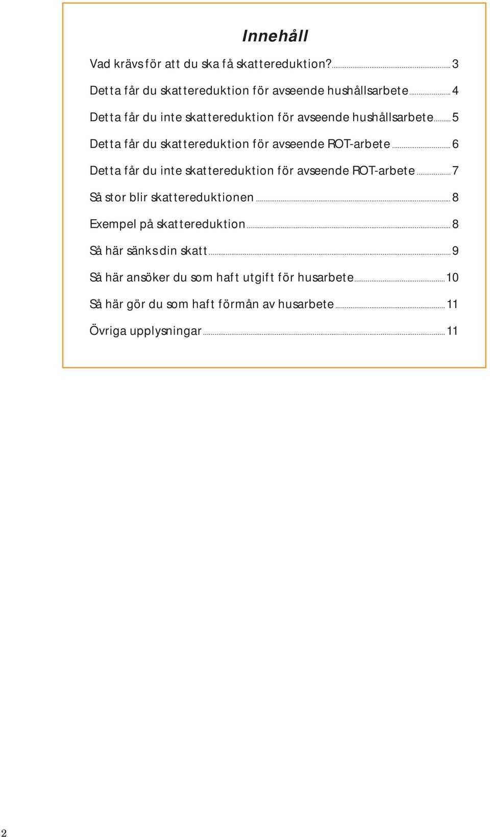 ..6 Detta får du inte skattereduktion för avseende ROT-arbete...7 Så stor blir skattereduktionen...8 Exempel på skattereduktion.